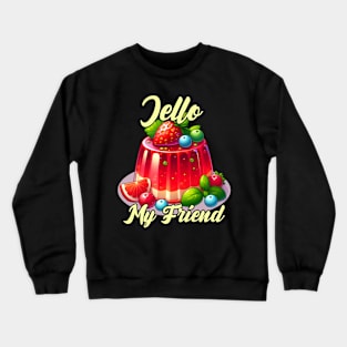 Jello, my friend! Crewneck Sweatshirt